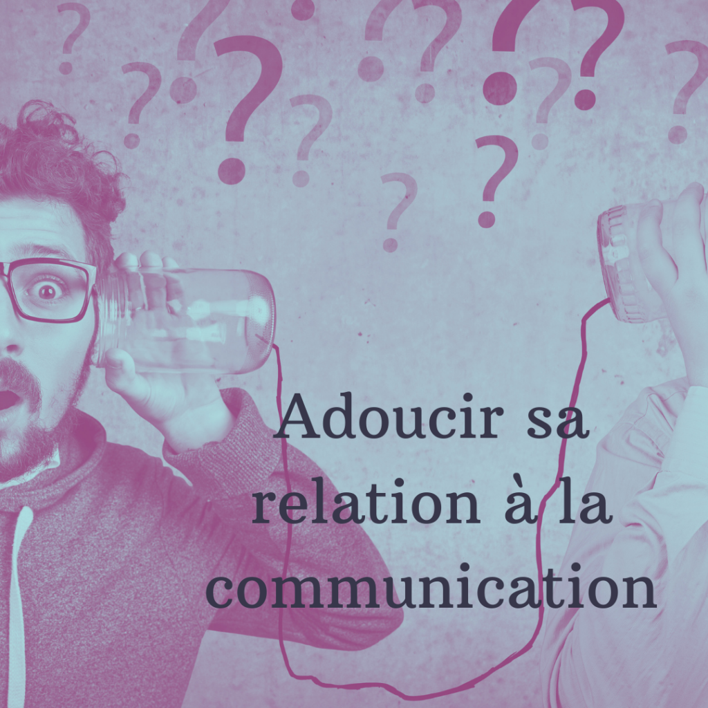Adoucir sa relation à la communication